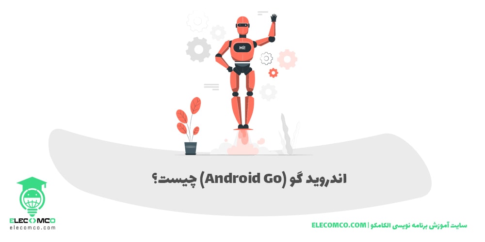 سیستم عامل اندروید گو چیست ؟ Android Go - اندروید نسخه گو ادیشن - سایت آموزش اندروید الکامکو